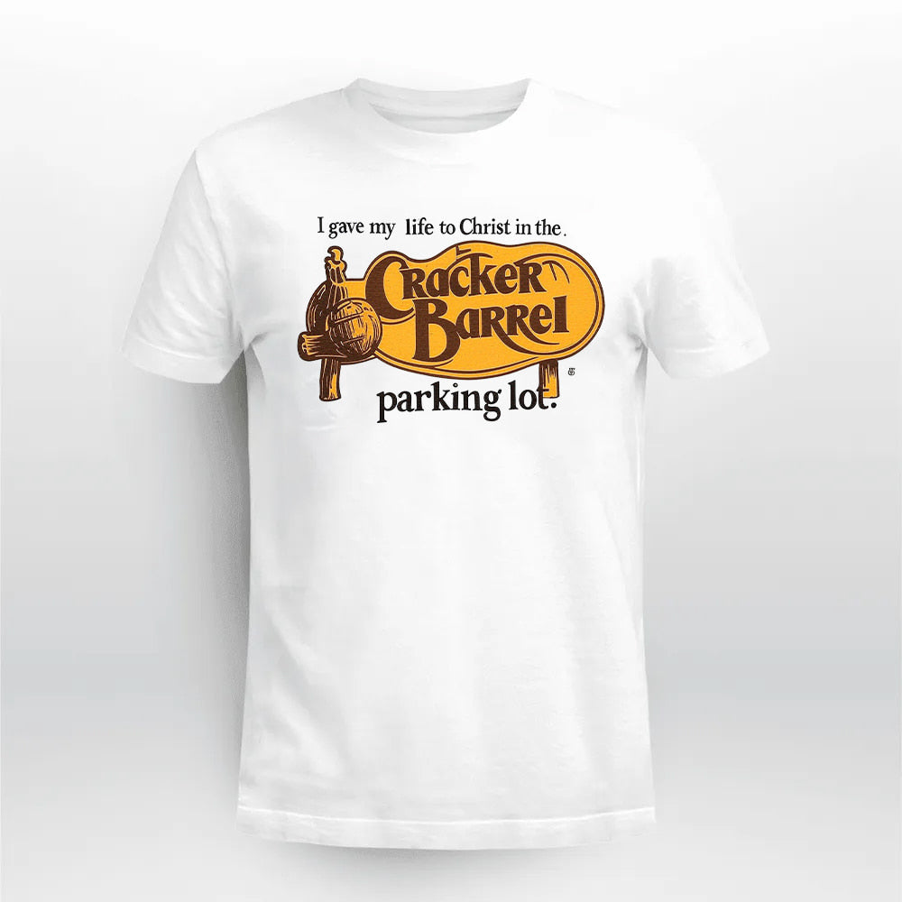 I Gave My Life To Christ In The Cracker Barrel Parking Lot Shirt