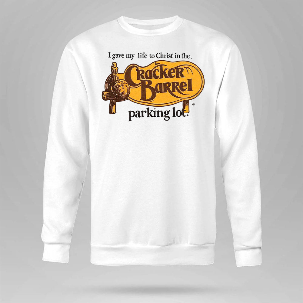I Gave My Life To Christ In The Cracker Barrel Parking Lot Shirt