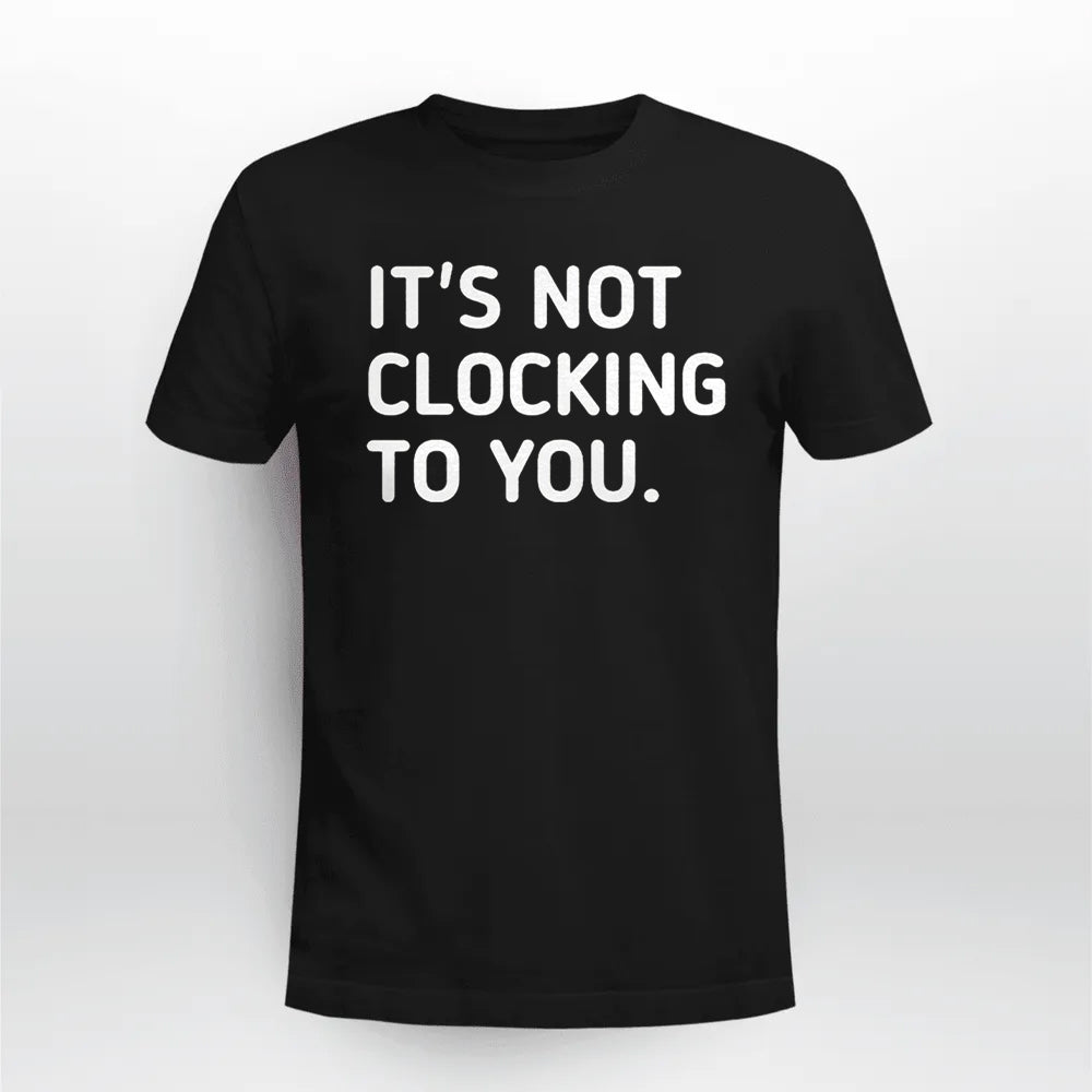 It's Not Clocking To You Hoodie