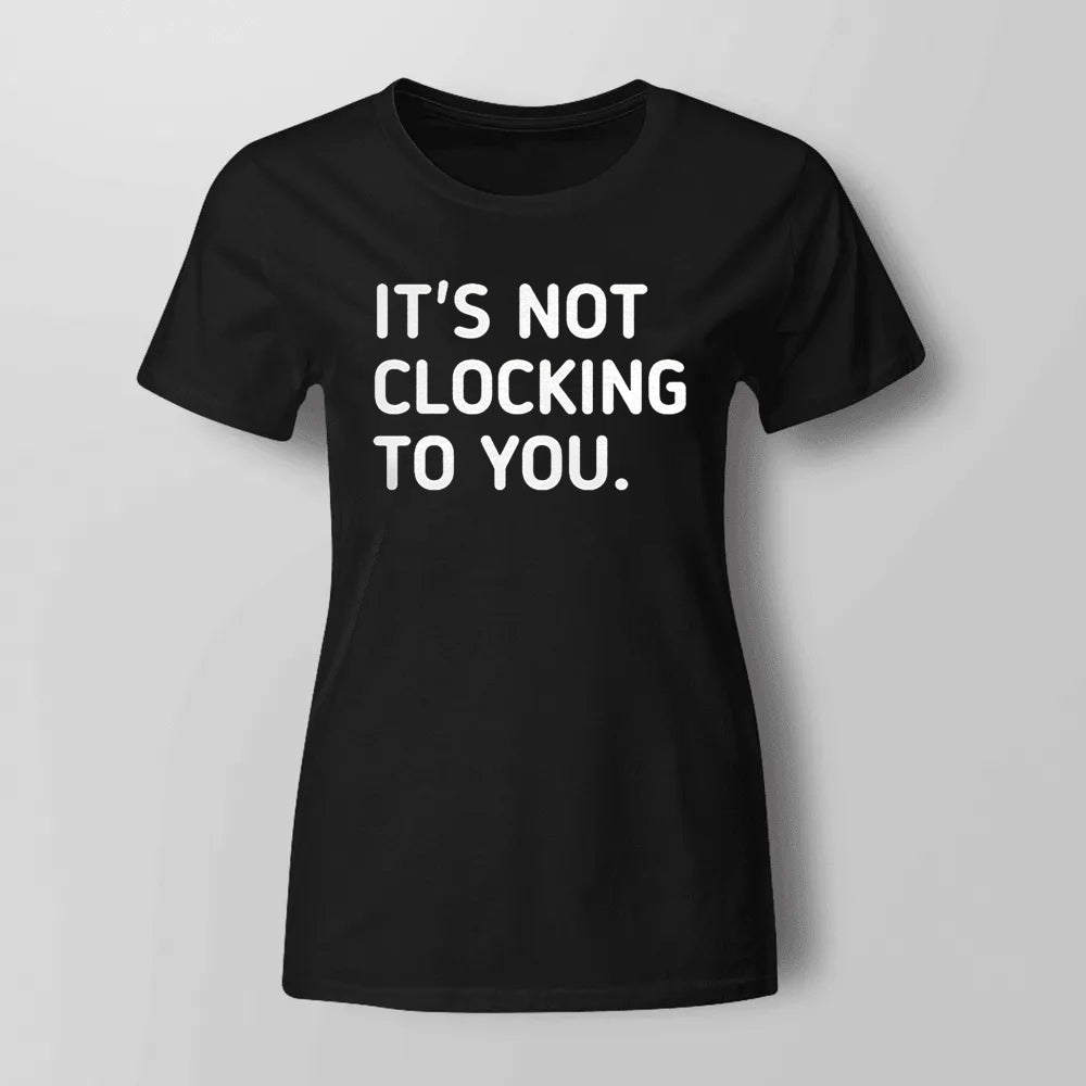 It's Not Clocking To You Hoodie