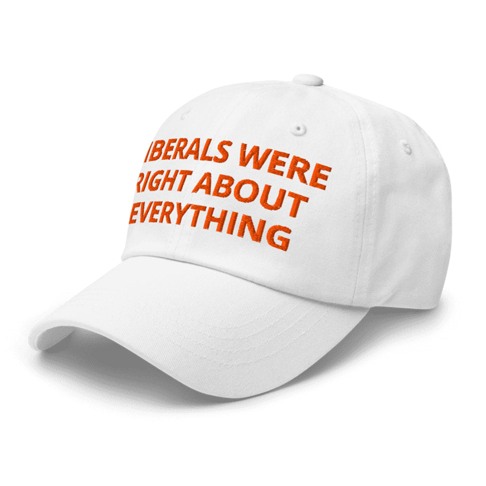 Liberals Were Right About Everything Hat