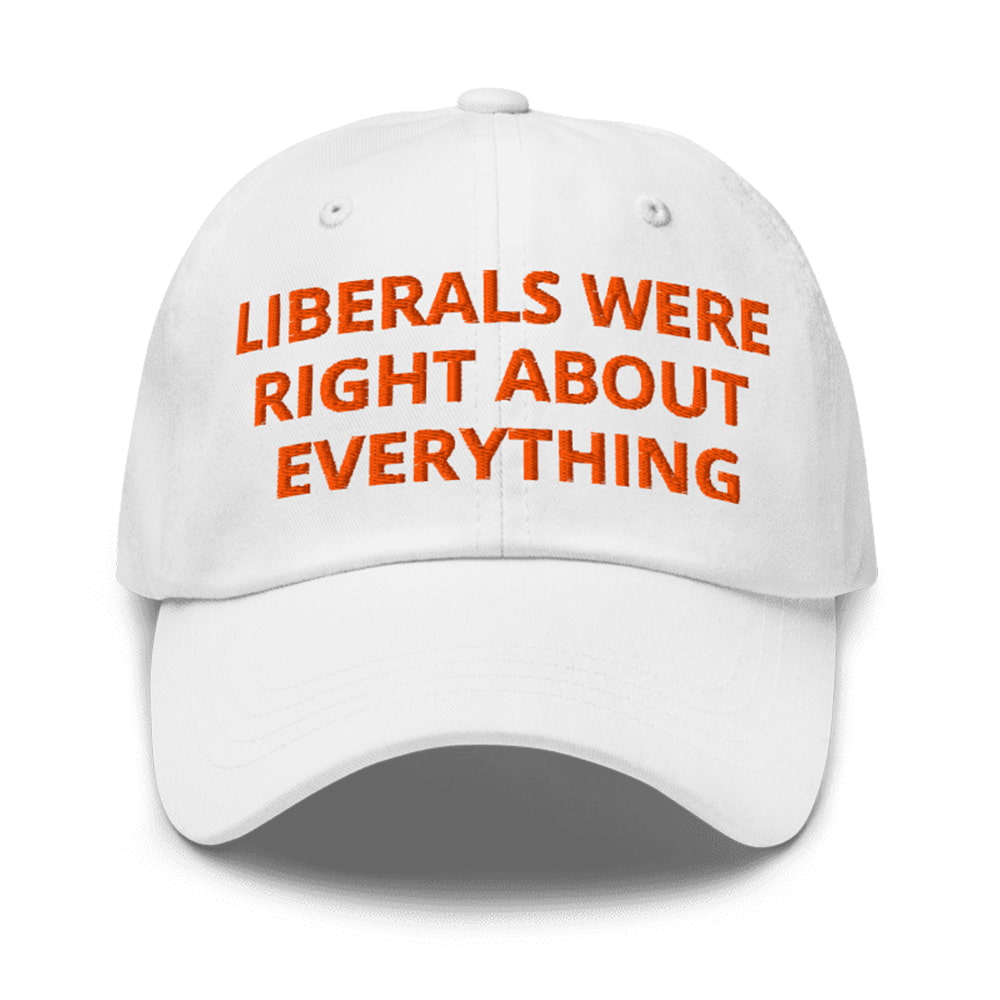 Liberals Were Right About Everything Hat