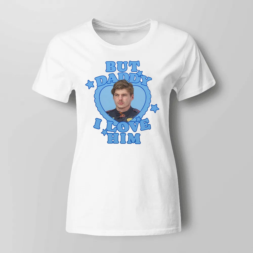 Max Verstappen But Daddy I Love Him Shirt