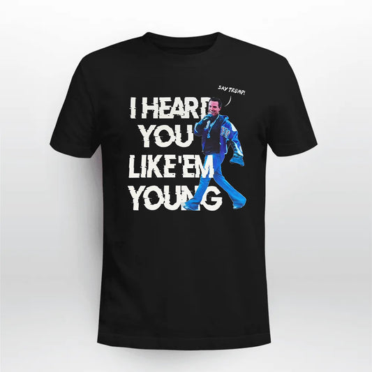 Gavin Newsom Say Trump I Hear You Like Em Young Funny Shirt