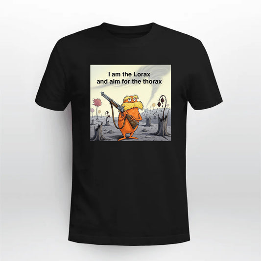 I Am The Lorax I And Aim For The Thorax Shirt