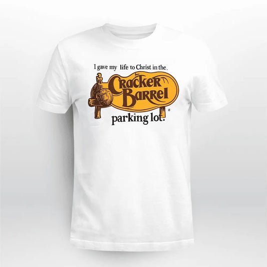 I Gave My Life To Christ In The Cracker Barrel Parking Lot Shirt