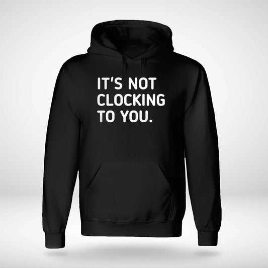 It's Not Clocking To You Hoodie