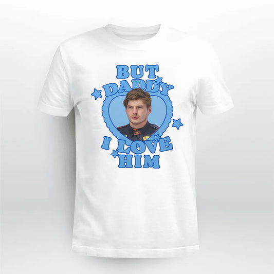 Max Verstappen But Daddy I Love Him Shirt